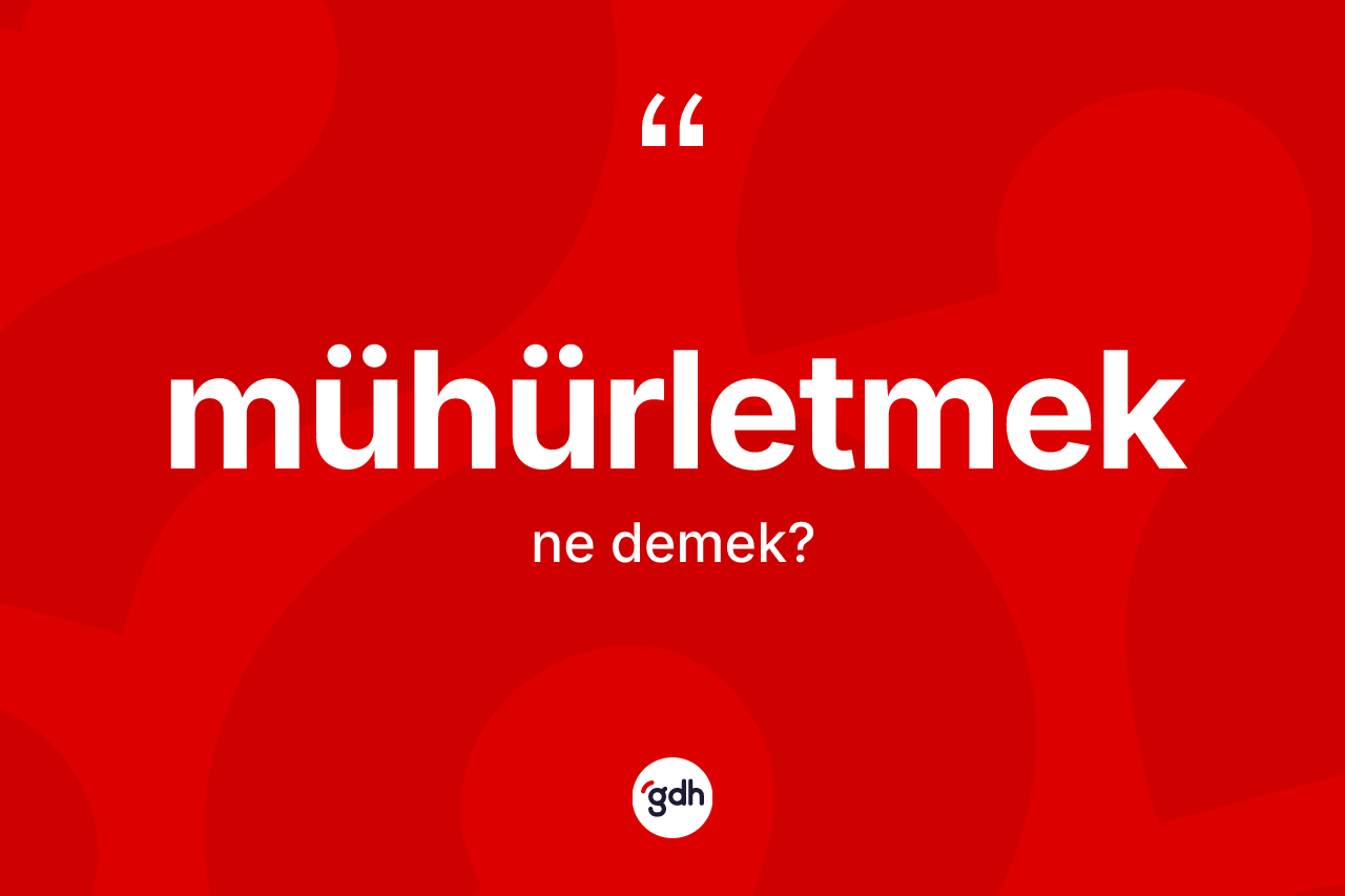 Mühürletmek kelimesinin anlamı nedir? Mühürletmeğin kısaca tanımı nedir?