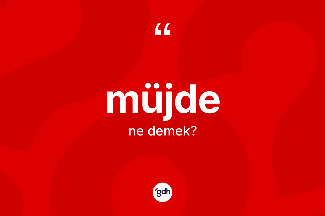 Müjde ne demek? Müjde kelimesinin TDK'ya göre açıklaması nedir?