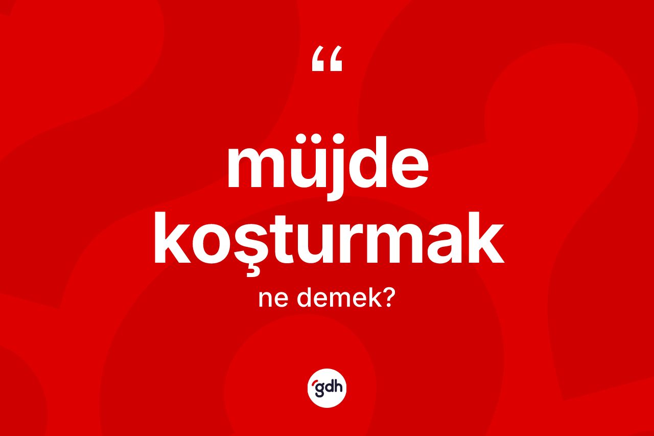 Müjde koşturmak ifadesinin anlamı nedir? Müjde koşturmak ifadesinin özellikleri nelerdir?