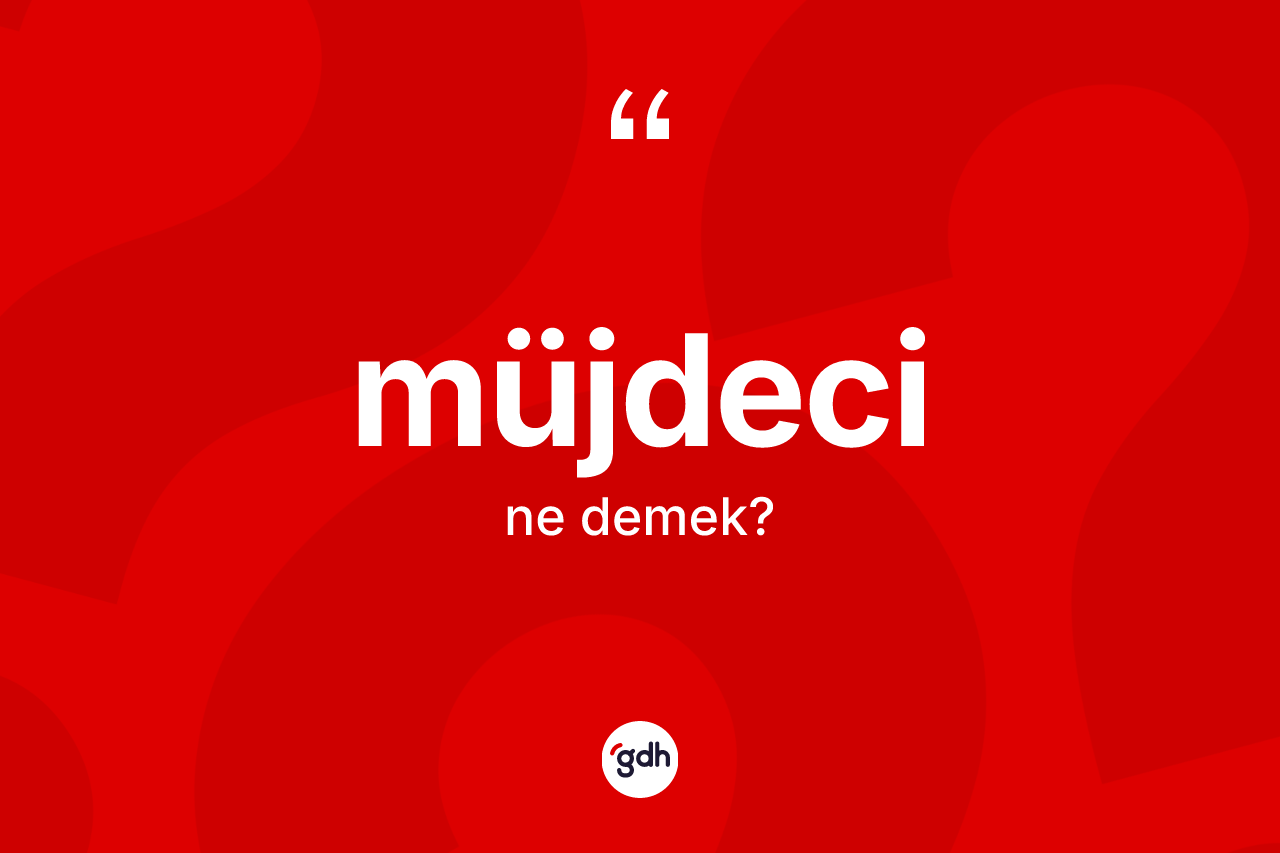 Müjdeci ne anlama gelir? Müjdecinin sözlükteki anlamı nedir?