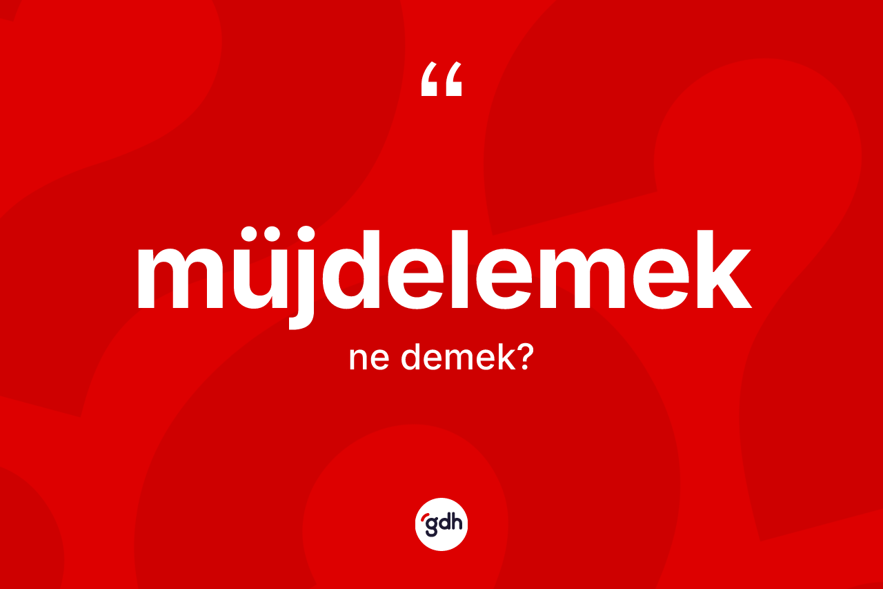 Müjdelemek kelimesinin tanımı nedir? Müjdelemek kelimesinin kaç farklı anlamı var?