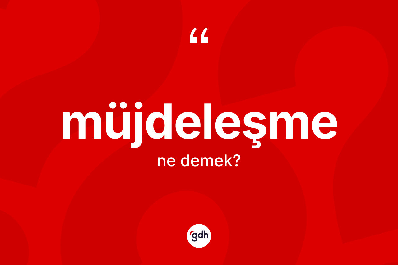 Müjdeleşme kelimesinin tanımı nedir? Müjdeleşmenin sözlükteki anlamı nedir?