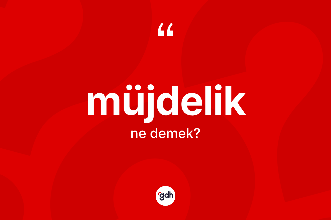 Müjdelik kelimesinin anlamı nedir? Müjdeliğin TDK'ya göre anlamı nedir?