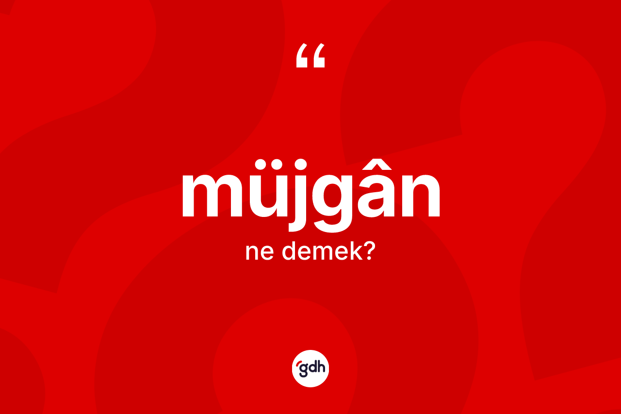 Müjgân kelimesi ne anlama gelir? Müjgânün sözlükteki anlamı nedir?