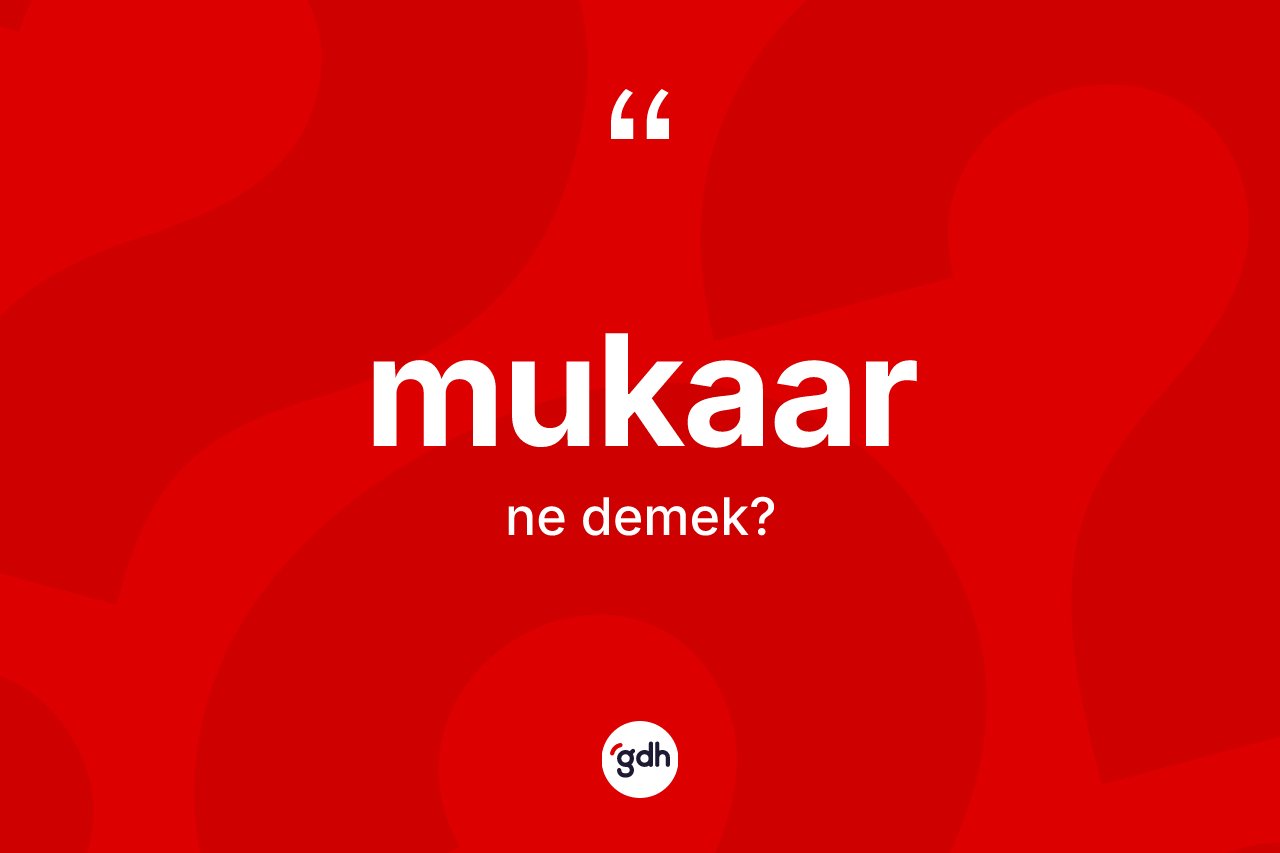 Mukaar kelimesinin tanımı nedir? Mukaar kelimesinin kaç farklı anlamı var?