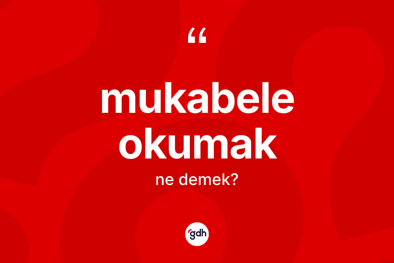 Mukabele okumak ifadesinin kısaca anlamı nedir?