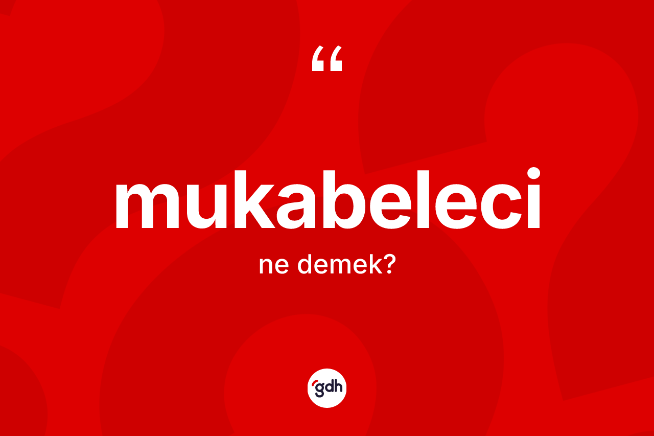 Mukabeleci kelimesinin tanımı nedir?