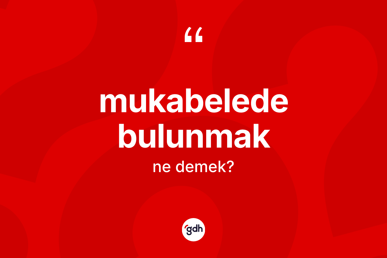 Mukabelede bulunmak ifadesinin tanımı nedir?