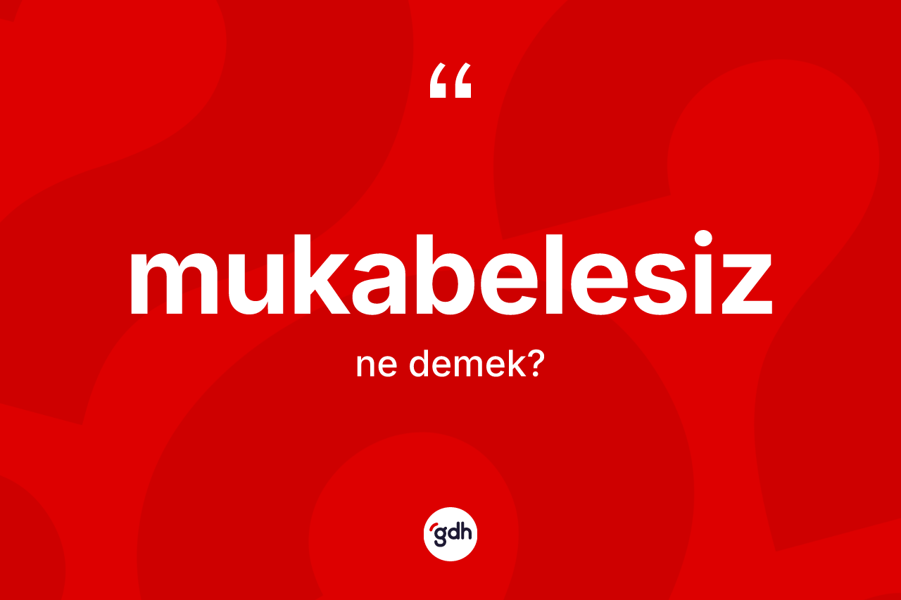 Mukabelesiz kelimesinin tanımı nedir? Mukabelesizin sözlükteki anlamı nedir?