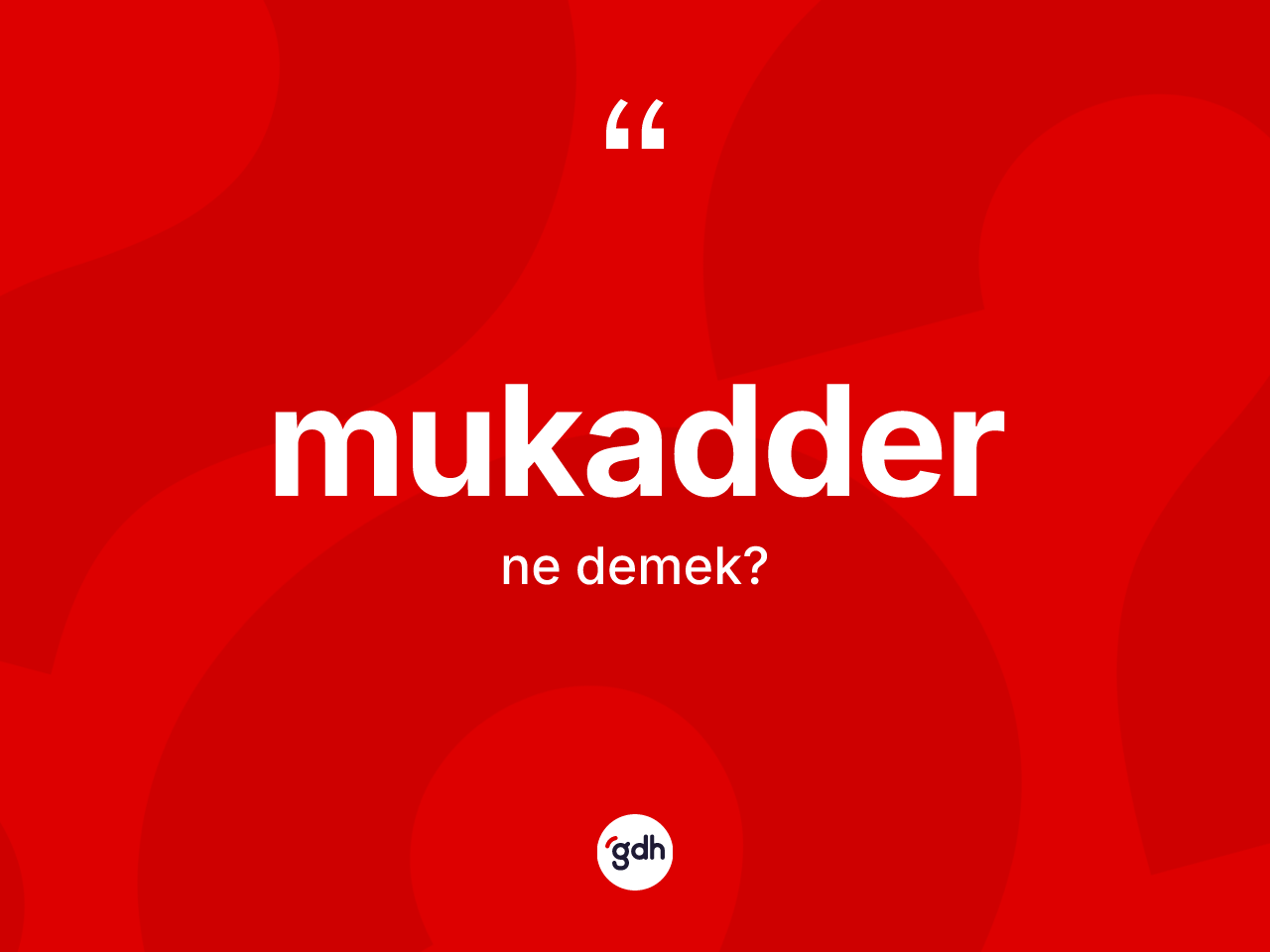 Mukadder kelimesinin sözlükteki tanımı nedir? Mukadderin kısaca tanımı nedir?