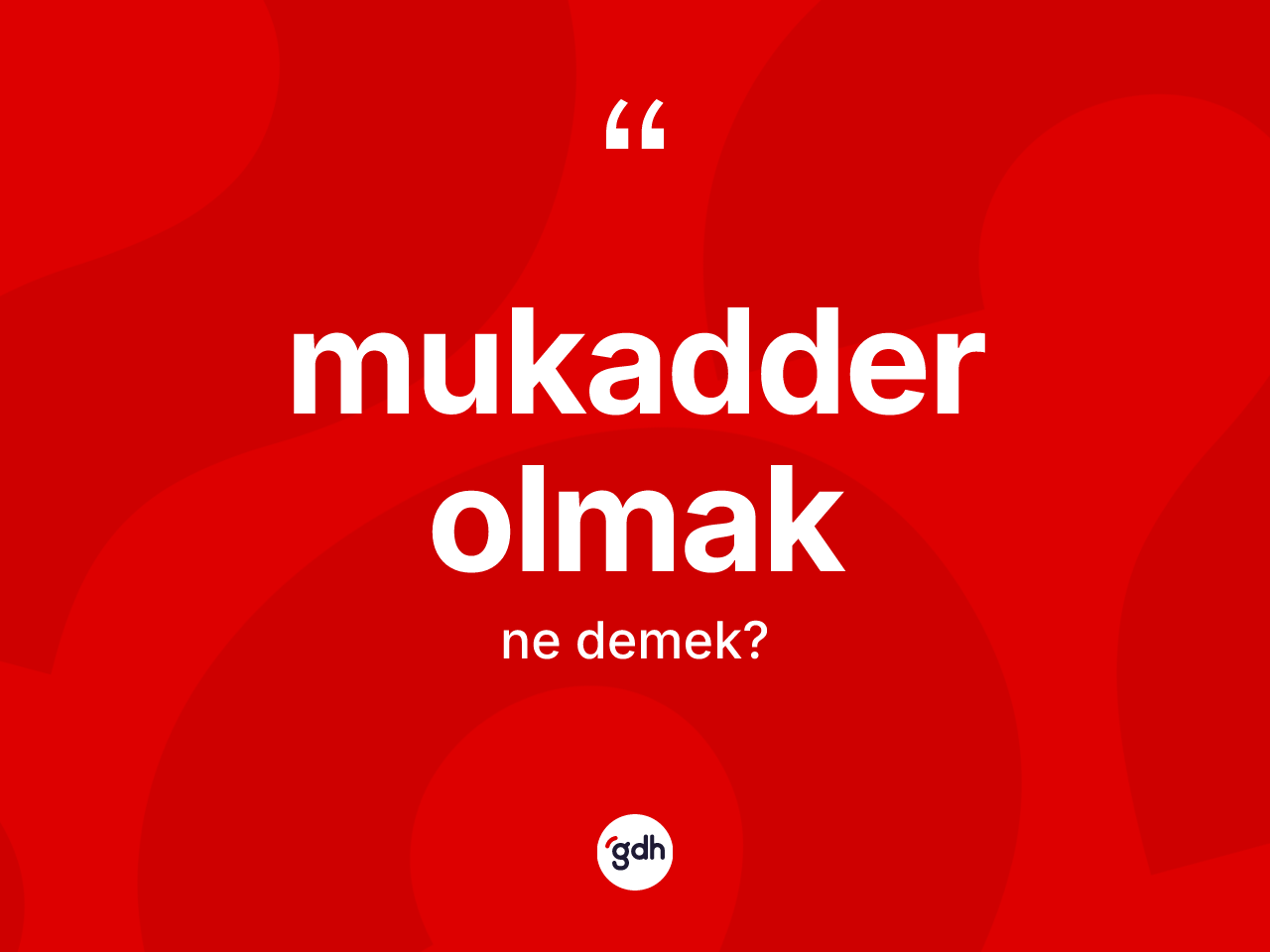 Mukadder olmak ifadesinin kısaca tanımı nedir? Mukadder olmak sözünün TDK'ya göre anlamı nedir?