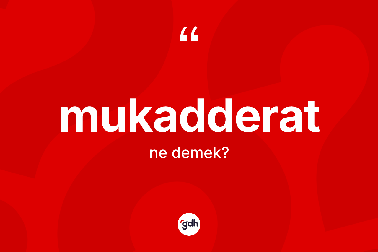 Mukadderat kelimesinin sözlükteki tanımı nedir?