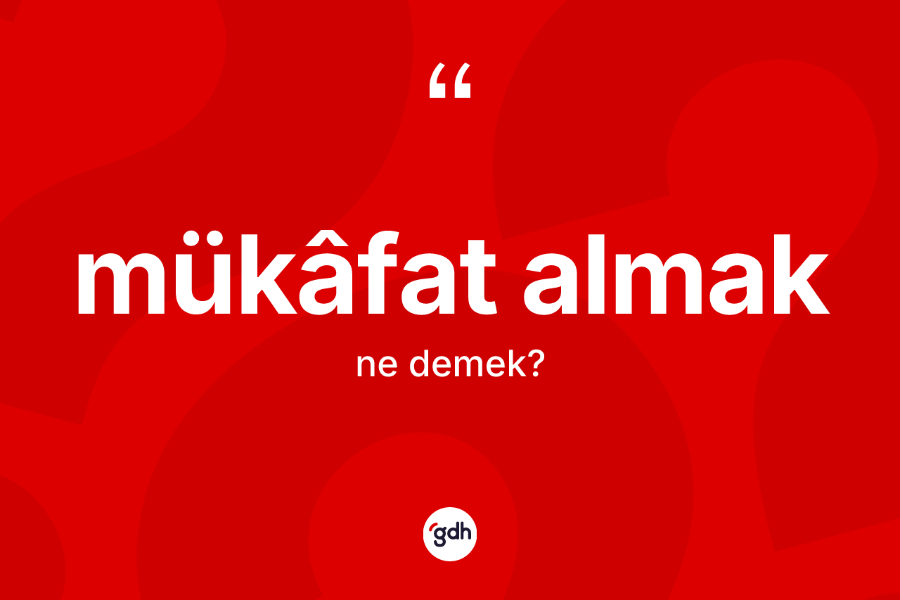 Mükâfat almak sözü ne demektir? Mükâfat almak sözünün TDK açıklaması nedir?
