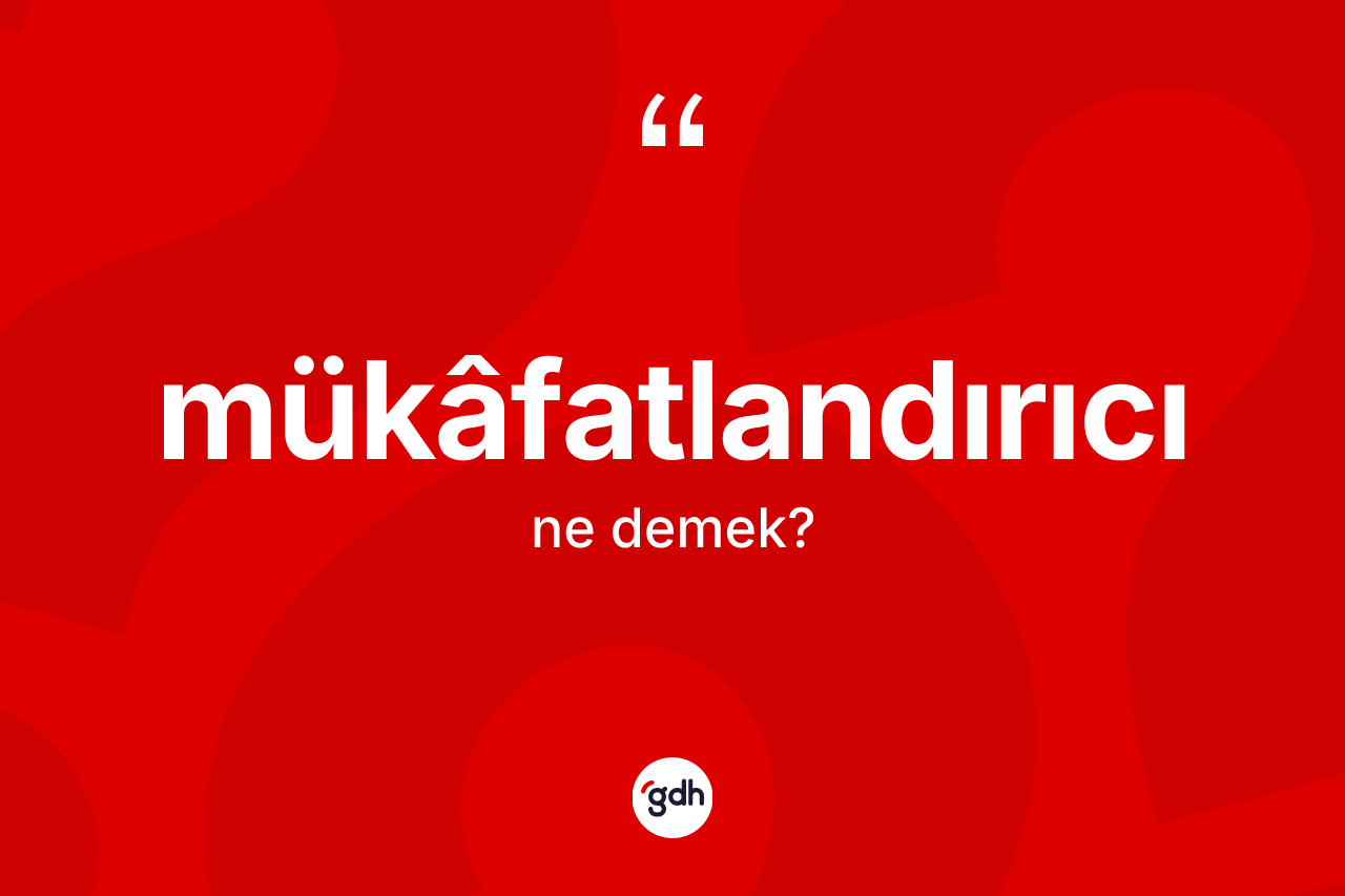 Mükâfatlandırıcı kelimesi ne demek? Mükâfatlandırıcının sözlükteki anlamı nedir?