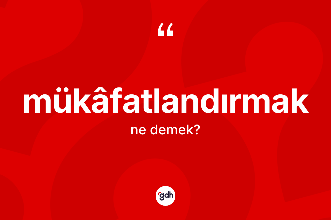 Mükâfatlandırmak kelimesinin tanımı nedir? Mükâfatlandırmak kelimesinin özellikleri nelerdir?