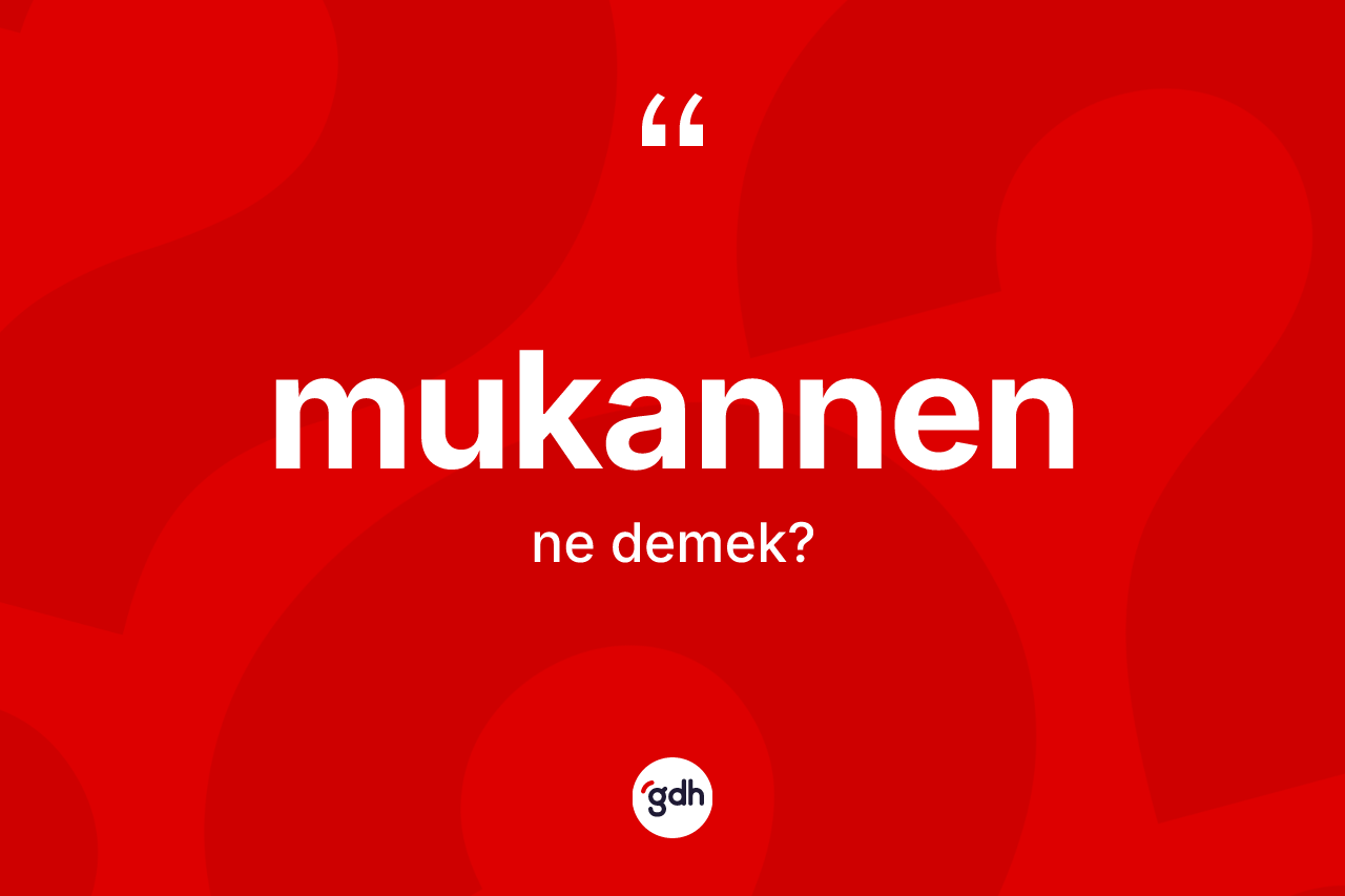 Mukannen kelimesi ne demek?