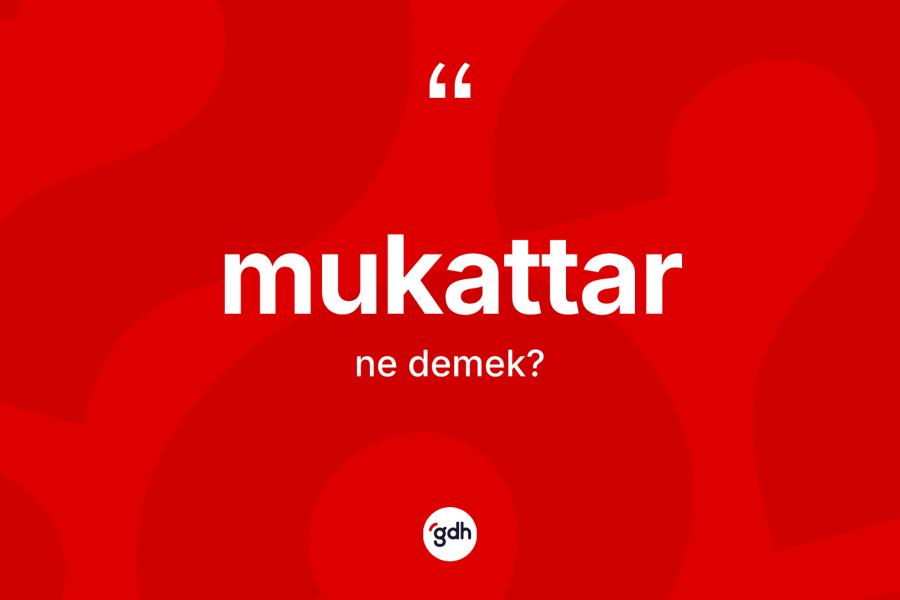 Mukattar kelimesi ne demek? Mukattarın TDK'ya göre anlamı nedir?