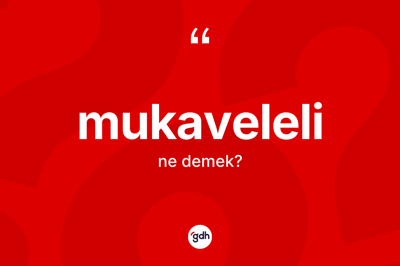 Mukaveleli kelimesinin tanımı nedir?