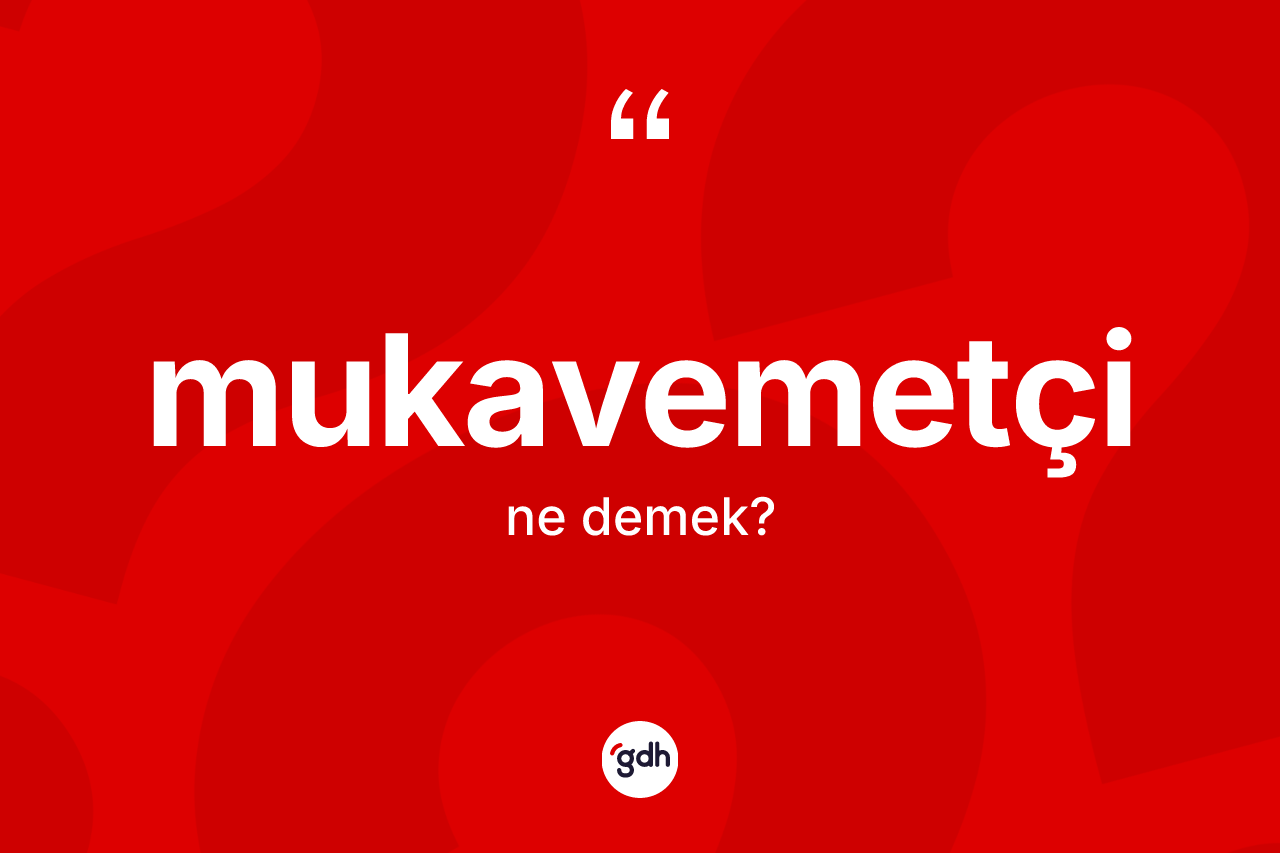 Mukavemetçi kelimesinin sözlükteki tanımı nedir? Mukavemetçinin halk arasındaki kullanımı nasıldır?