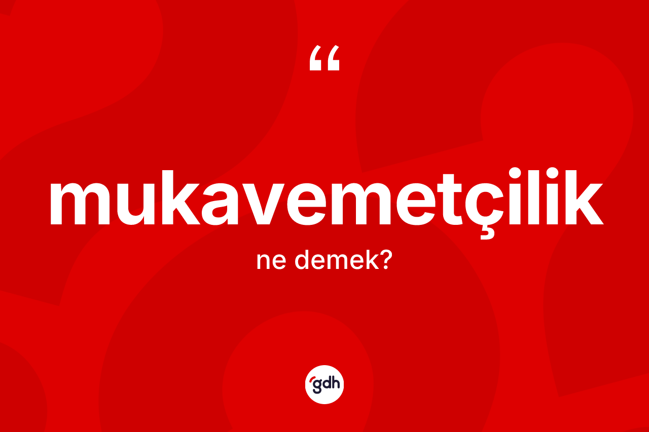 Mukavemetçilik kelimesinin tanımı nedir? Mukavemetçiliğin sözlükteki anlamı nedir?