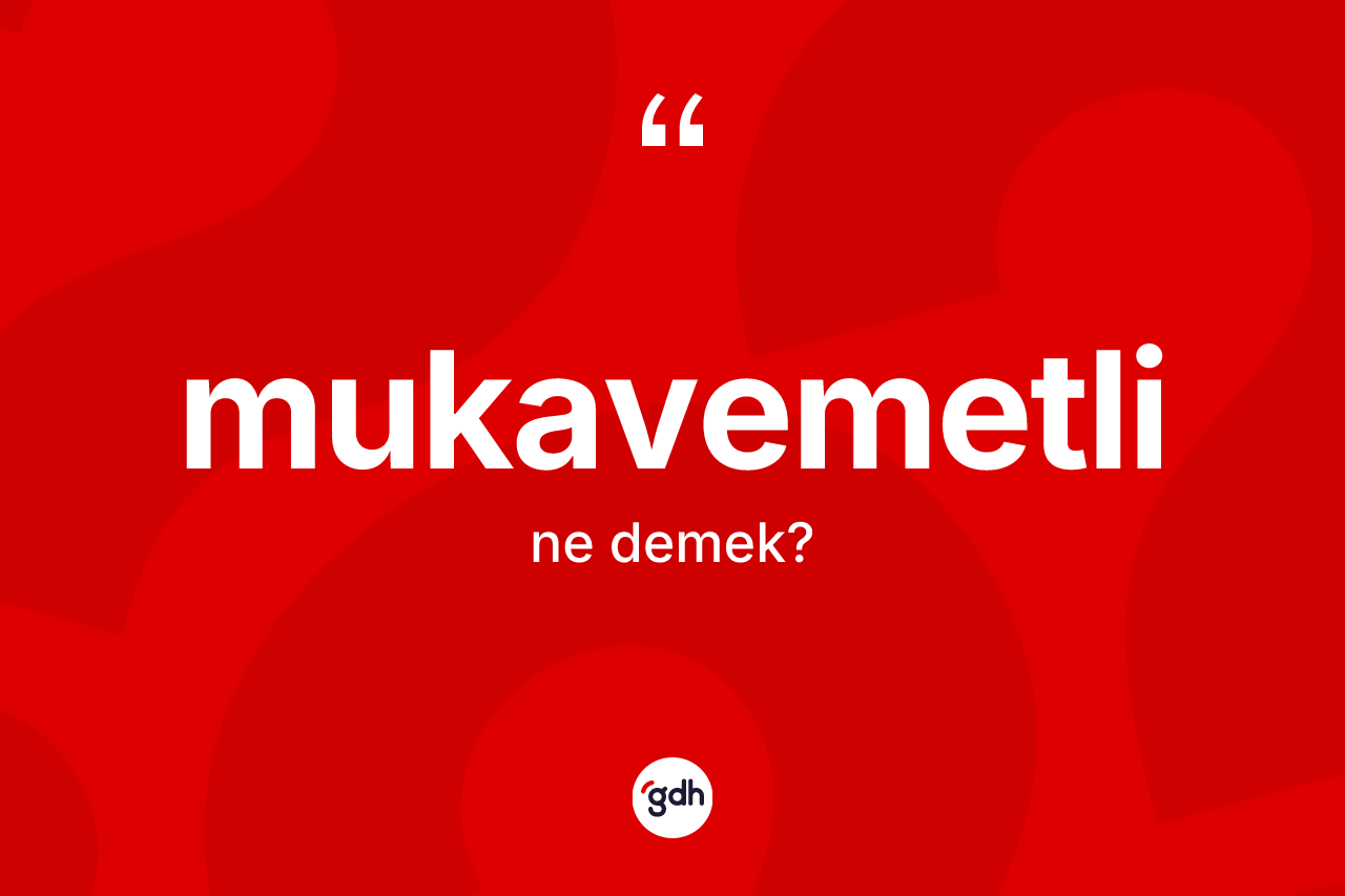 Mukavemetli kelimesinin anlamı nedir? Mukavemetlinin TDK'ya göre anlamı nedir?