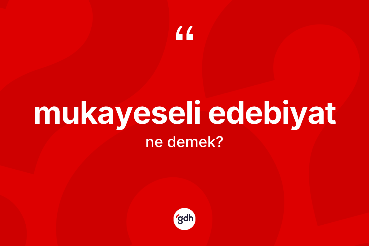 Mukayeseli edebiyat  kelimesinin tanımı nedir? Mukayeseli edebiyat ın kısaca tanımı nedir?