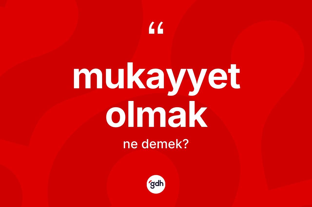 Mukayyet olmak ifadesi ne demek? Mukayyet olmak ifadesinin kaç farklı anlamı var?