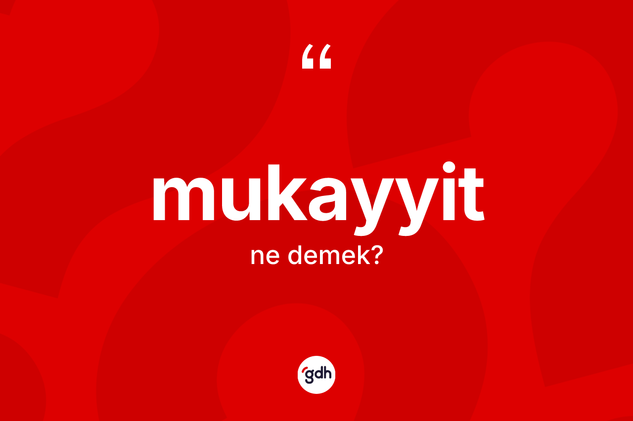 Mukayyit kelimesinin sözlükteki tanımı nedir? Mukayyidin sözlükteki anlamı nedir?