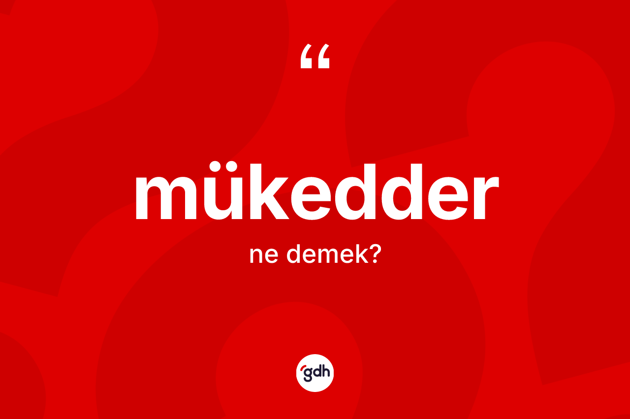 Mükedder ne anlama gelir?