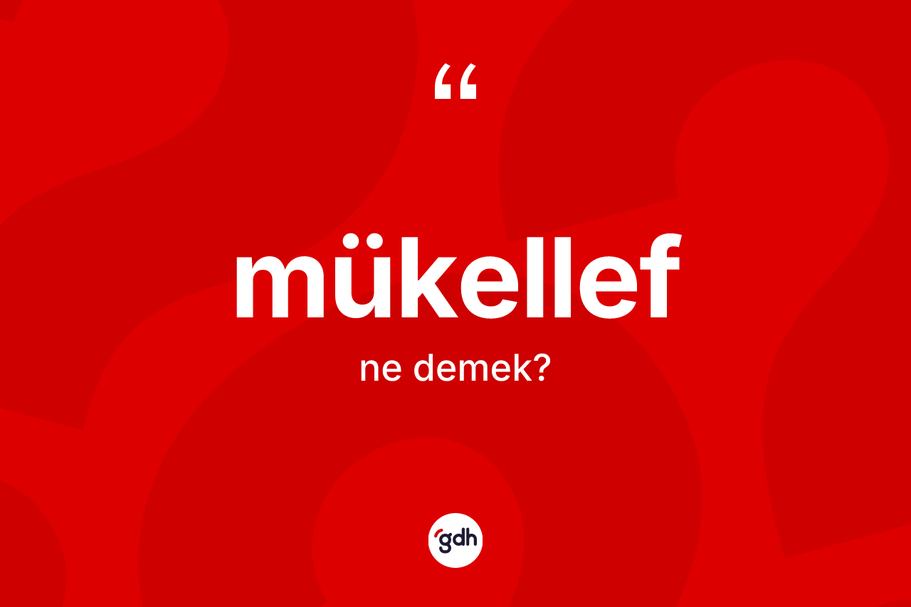 Mükellef kelimesinin anlamı nedir?
