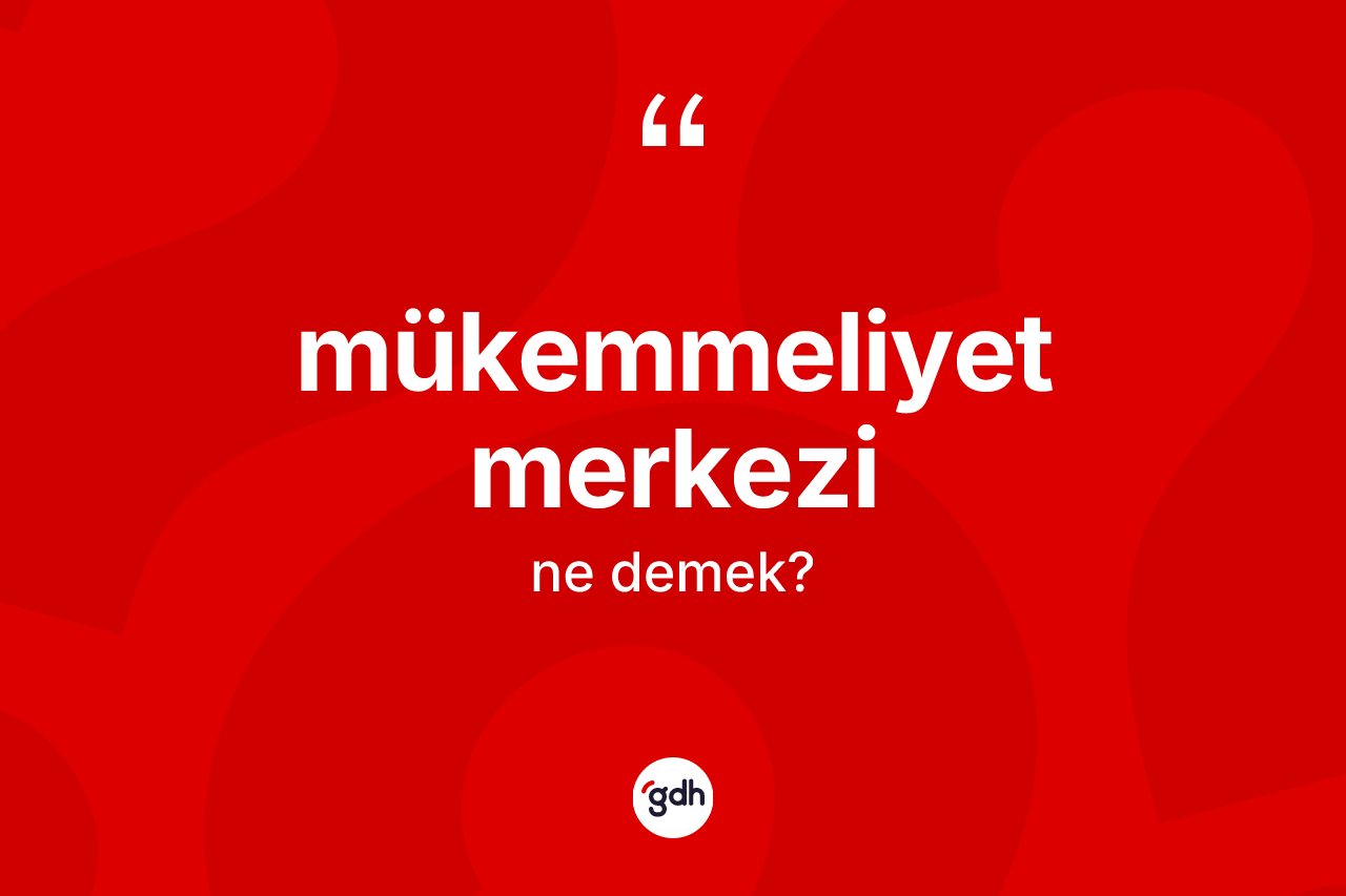 Mükemmeliyet merkezi kelimesinin sözlükteki tanımı nedir?