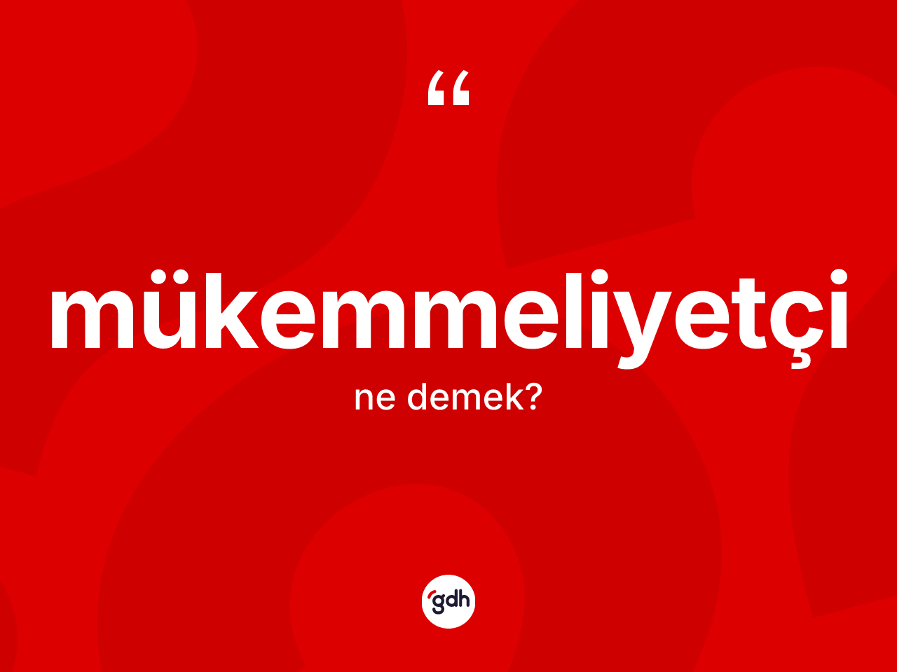 Mükemmeliyetçi ne demek? Mükemmeliyetçinin sözlükteki anlamı nedir?