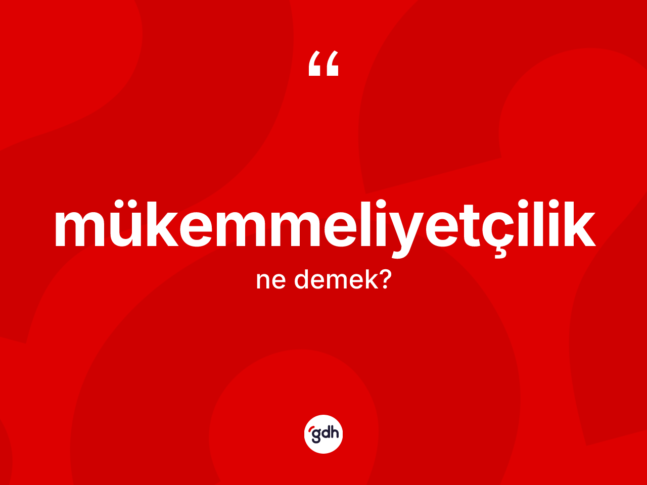 Mükemmeliyetçilik ne demek? Mükemmeliyetçiliğin TDK'ya göre anlamı nedir?