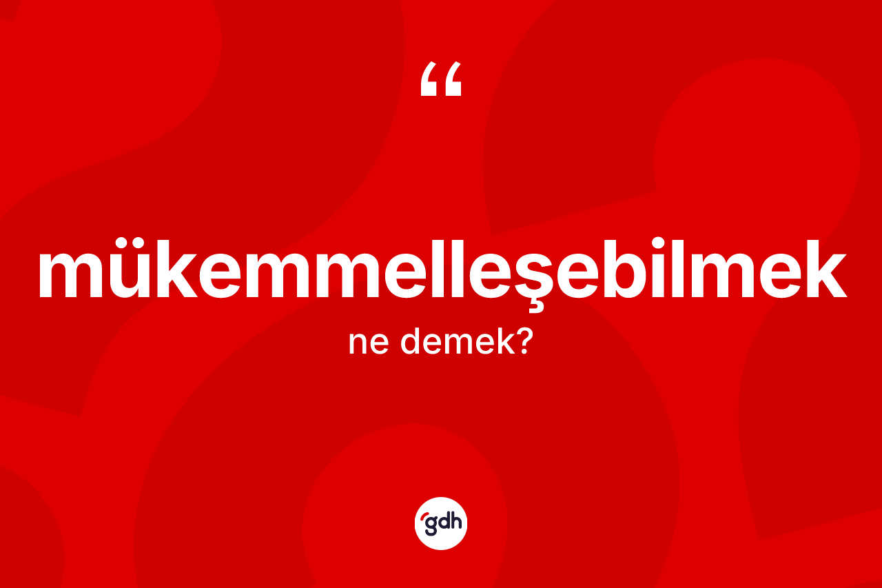 Mükemmelleşebilmek ne demek?