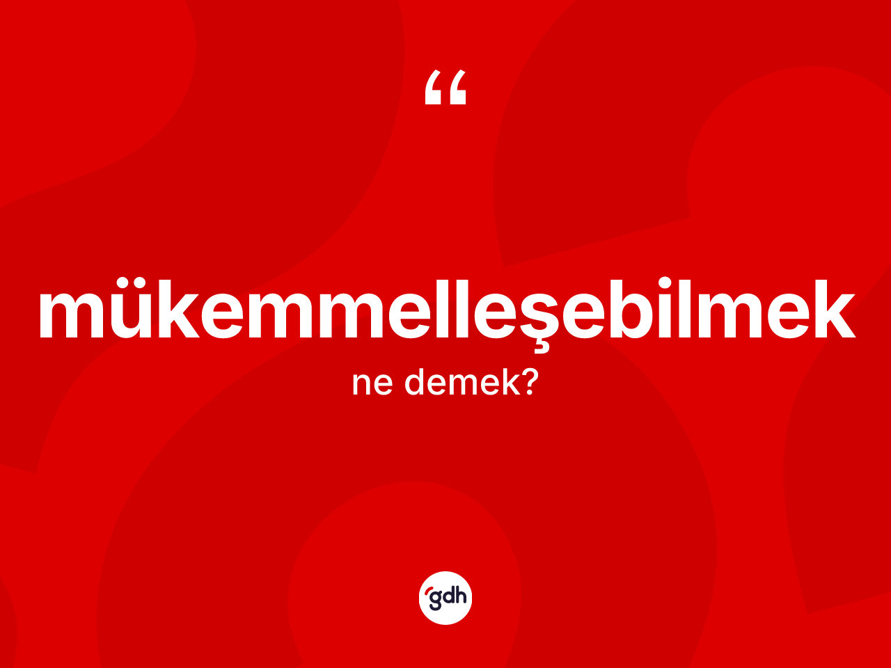 Mükemmelleşebilmek ne demek? Mükemmelleşebilmeğin TDK'ya göre anlamı nedir?