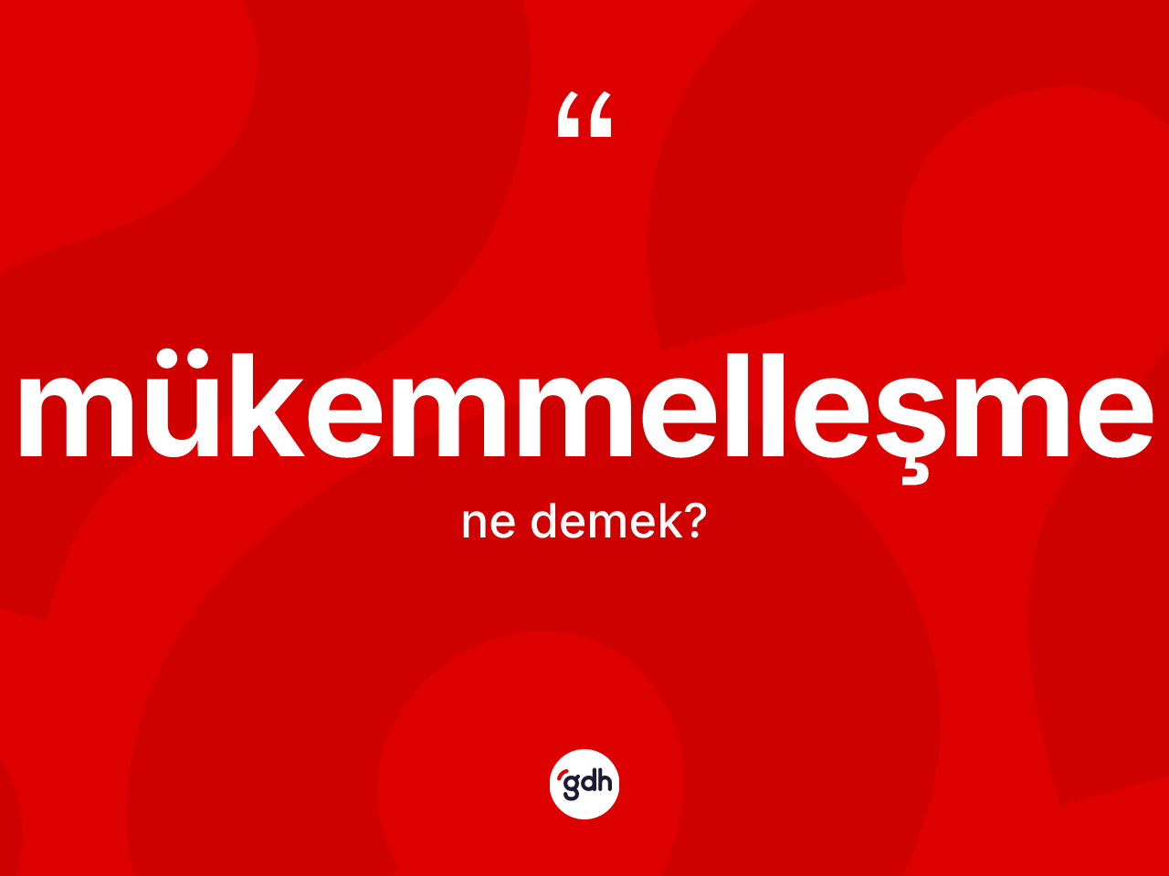 Mükemmelleşme ne demek? Mükemmelleşmenin TDK'ya göre anlamı nedir?