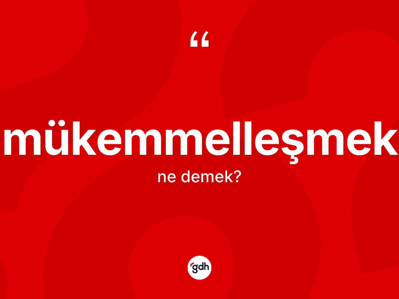 Mükemmelleşmek ne anlama gelir? Mükemmelleşmeğin TDK'ya göre anlamı nedir?