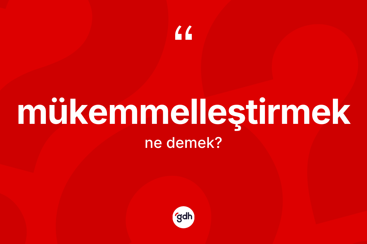 Mükemmelleştirmek kelimesinin sözlükteki tanımı nedir?