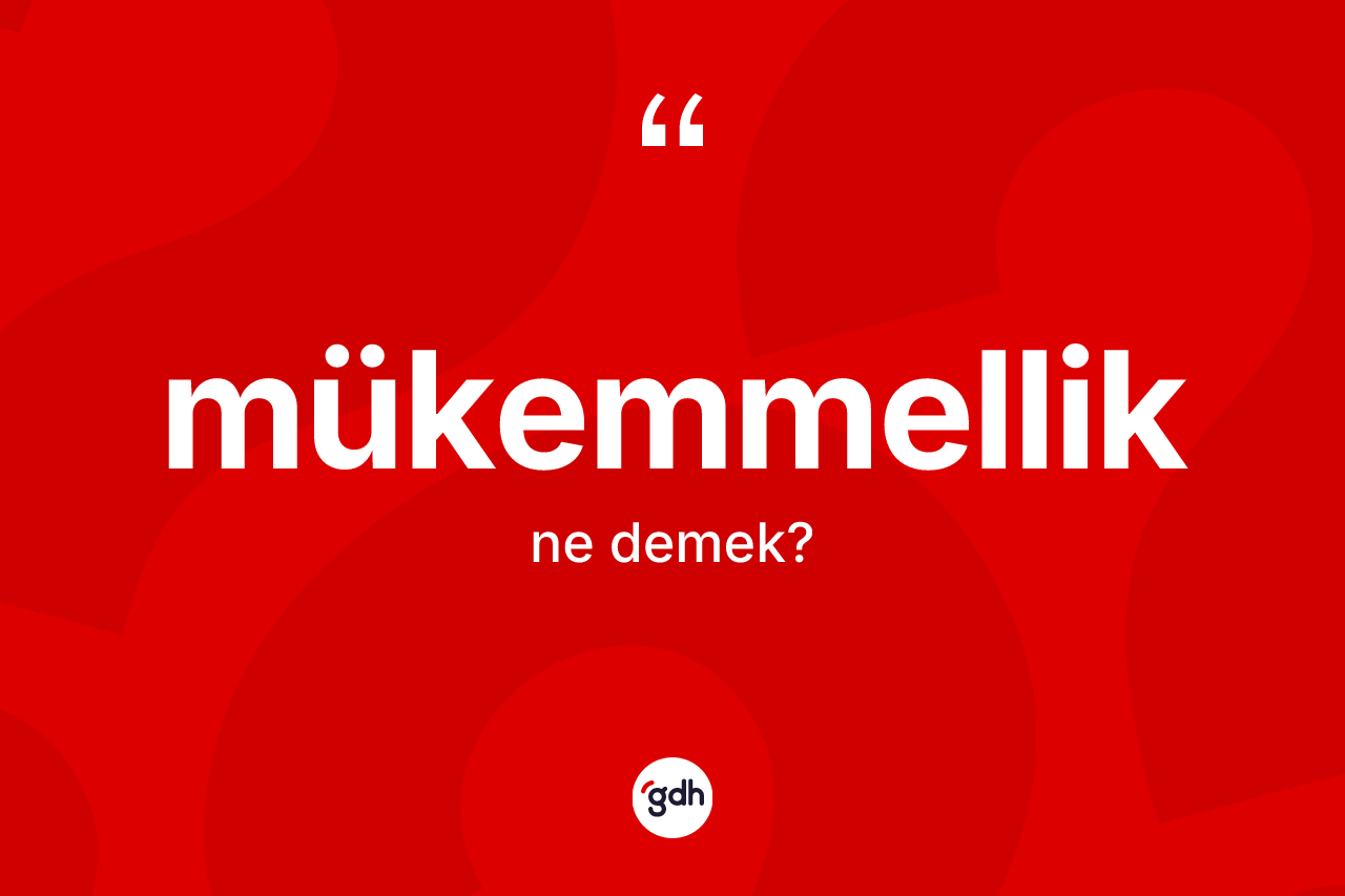 Mükemmellik ne anlama gelir? Mükemmelliğin TDK'ya göre anlamı nedir?