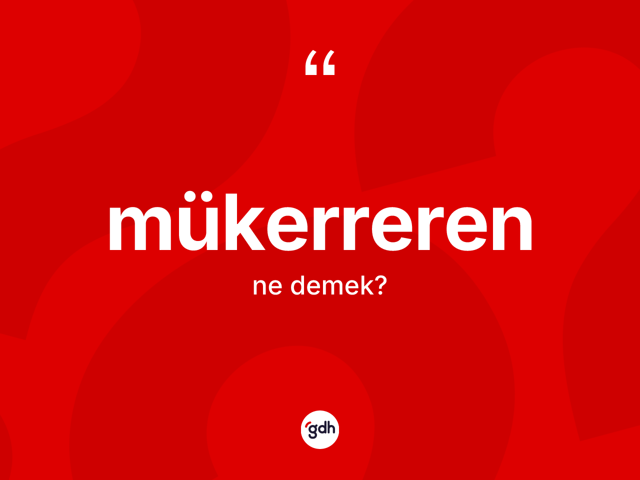 Mükerreren ne anlama gelir? Mükerreren kelimesinin TDK anlamı nedir?