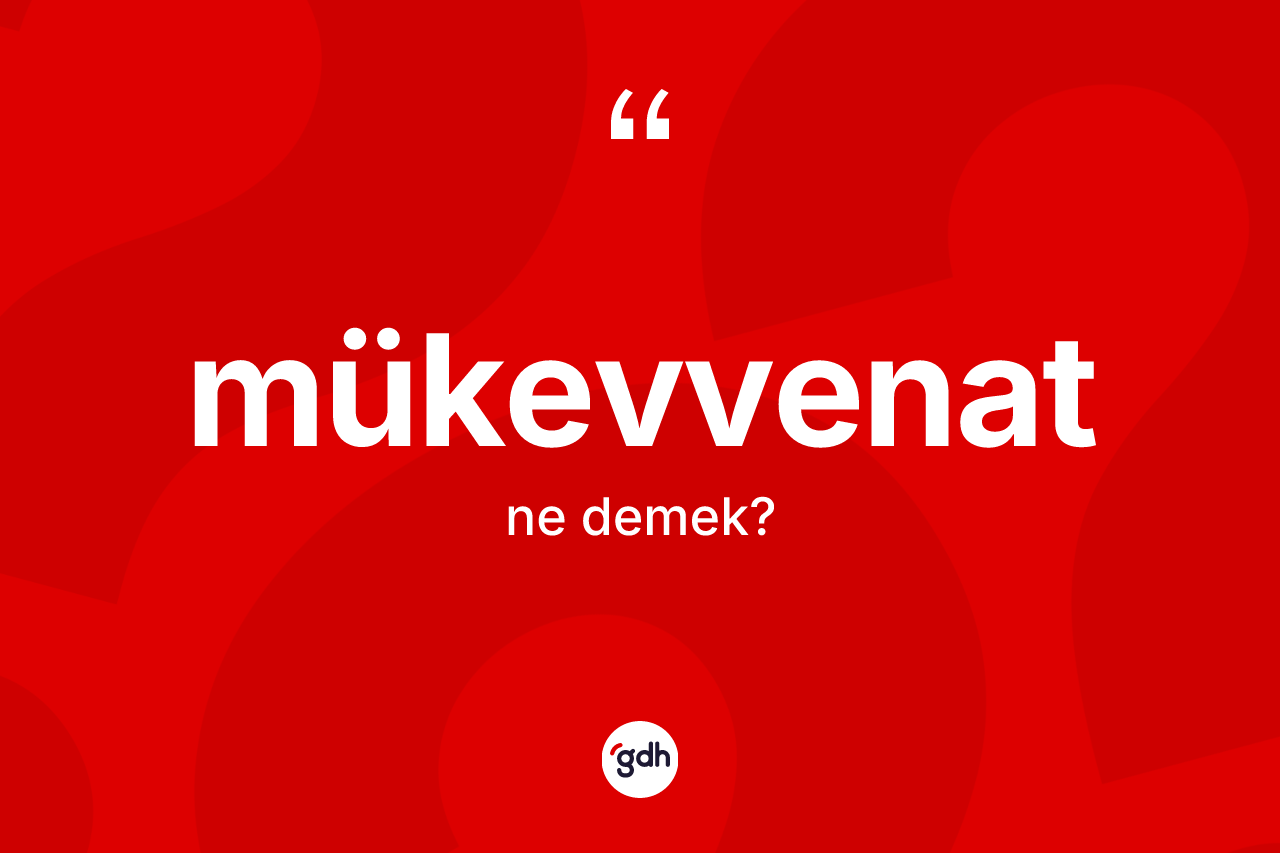 Mükevvenat kelimesinin sözlükteki tanımı nedir? Mükevvenatın kısaca tanımı nedir?