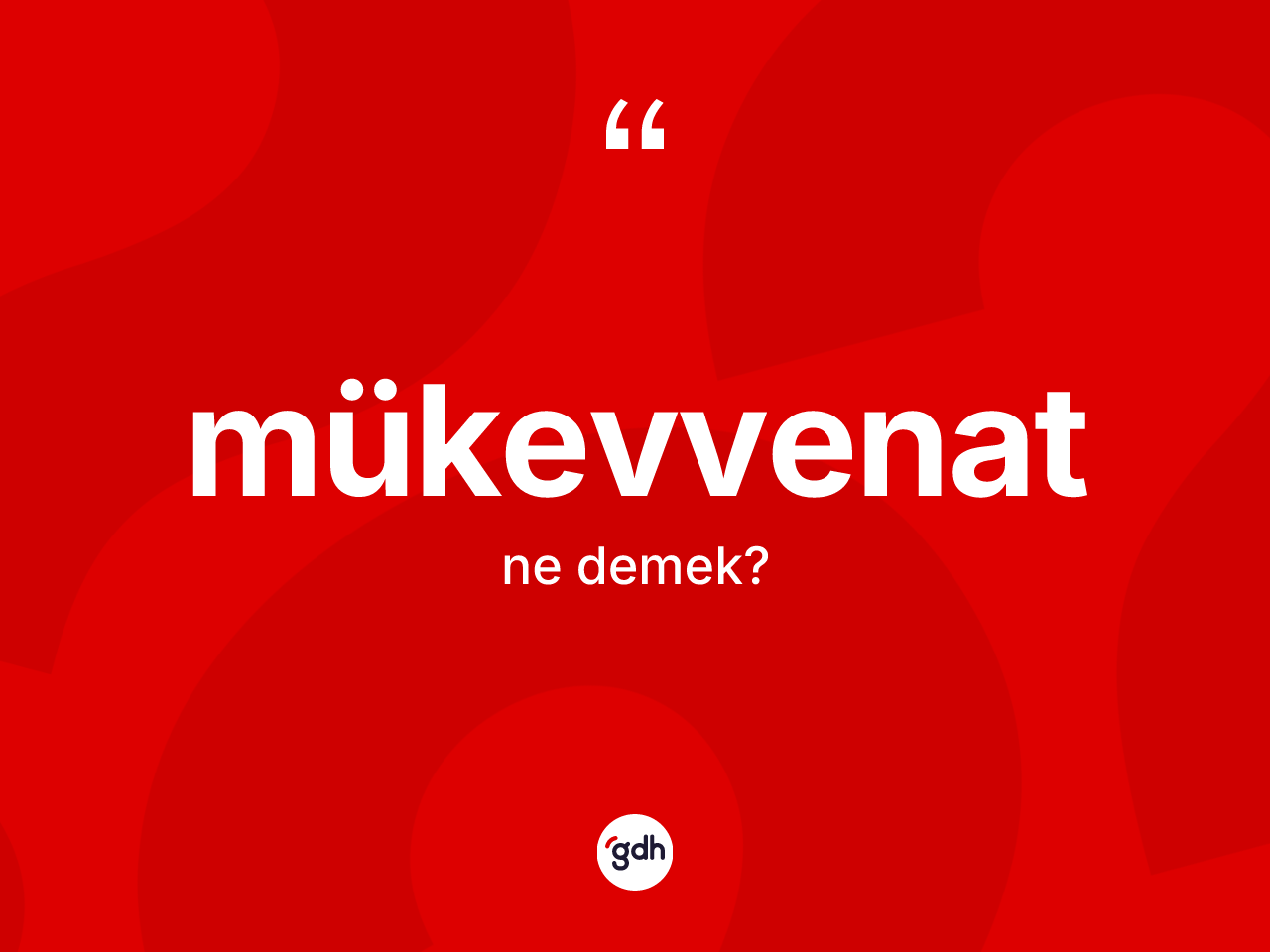 Mükevvenat kelimesinin sözlükteki tanımı nedir? Mükevvenatın kısaca tanımı nedir?
