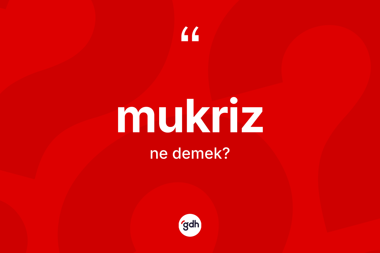 Mukriz ne anlama gelir? Mukrizin TDK'ya göre anlamı nedir?