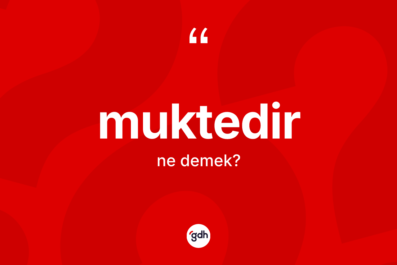 Muktedir kelimesinin sözlükteki tanımı nedir? Muktedirin sözlükteki anlamı nedir?