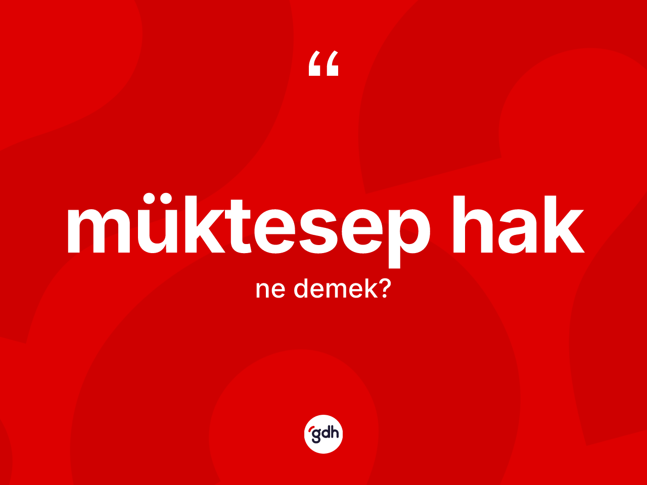 Müktesep hak kelimesinin tanımı nedir? Müktesep hakın halk arasındaki kullanımı nasıldır?