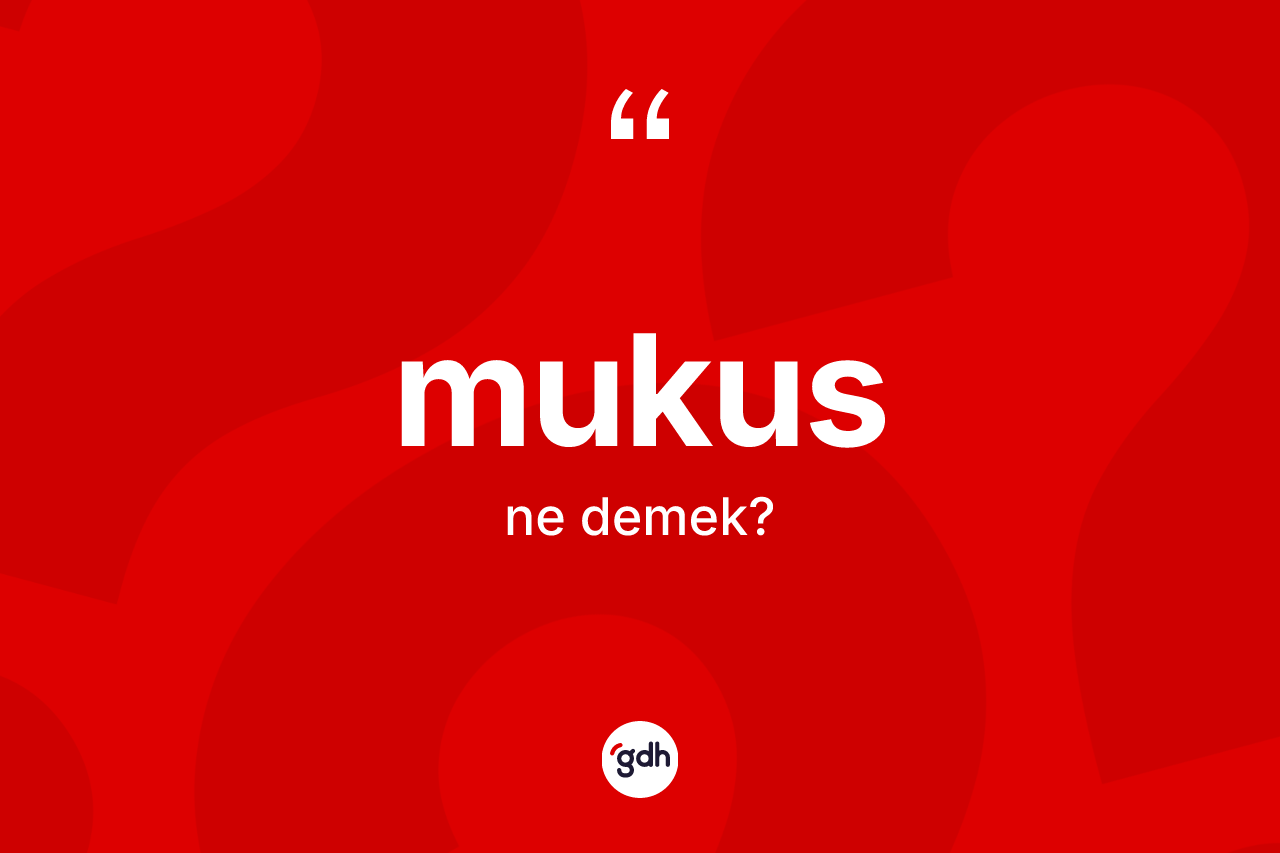 Mukus kelimesinin tanımı nedir? Mukusun kısaca tanımı nedir?