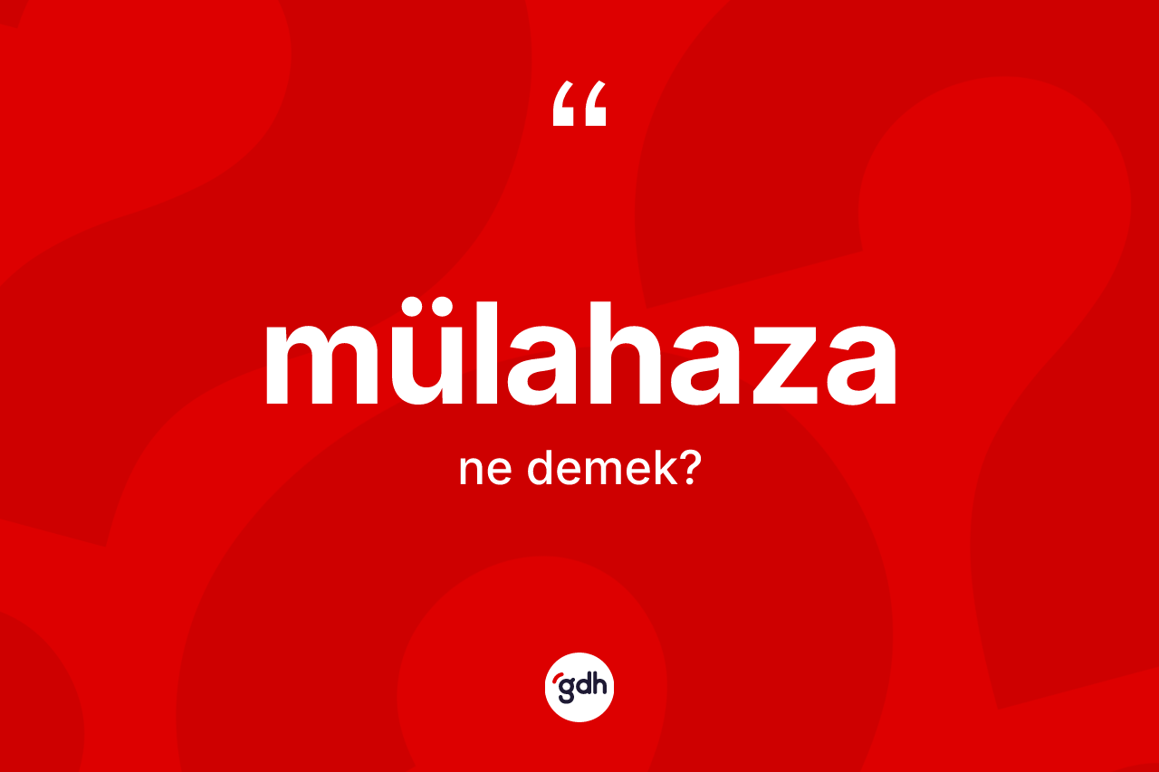 Mülahaza kelimesi ne demek?