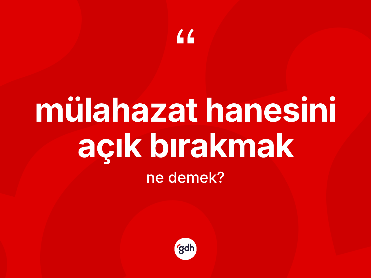 Mülahazat hanesini açık bırakmak ifadesinin anlamı nedir? Mülahazat hanesini açık bırakmak ifadesinin TDK'ya göre anlamı nedir?