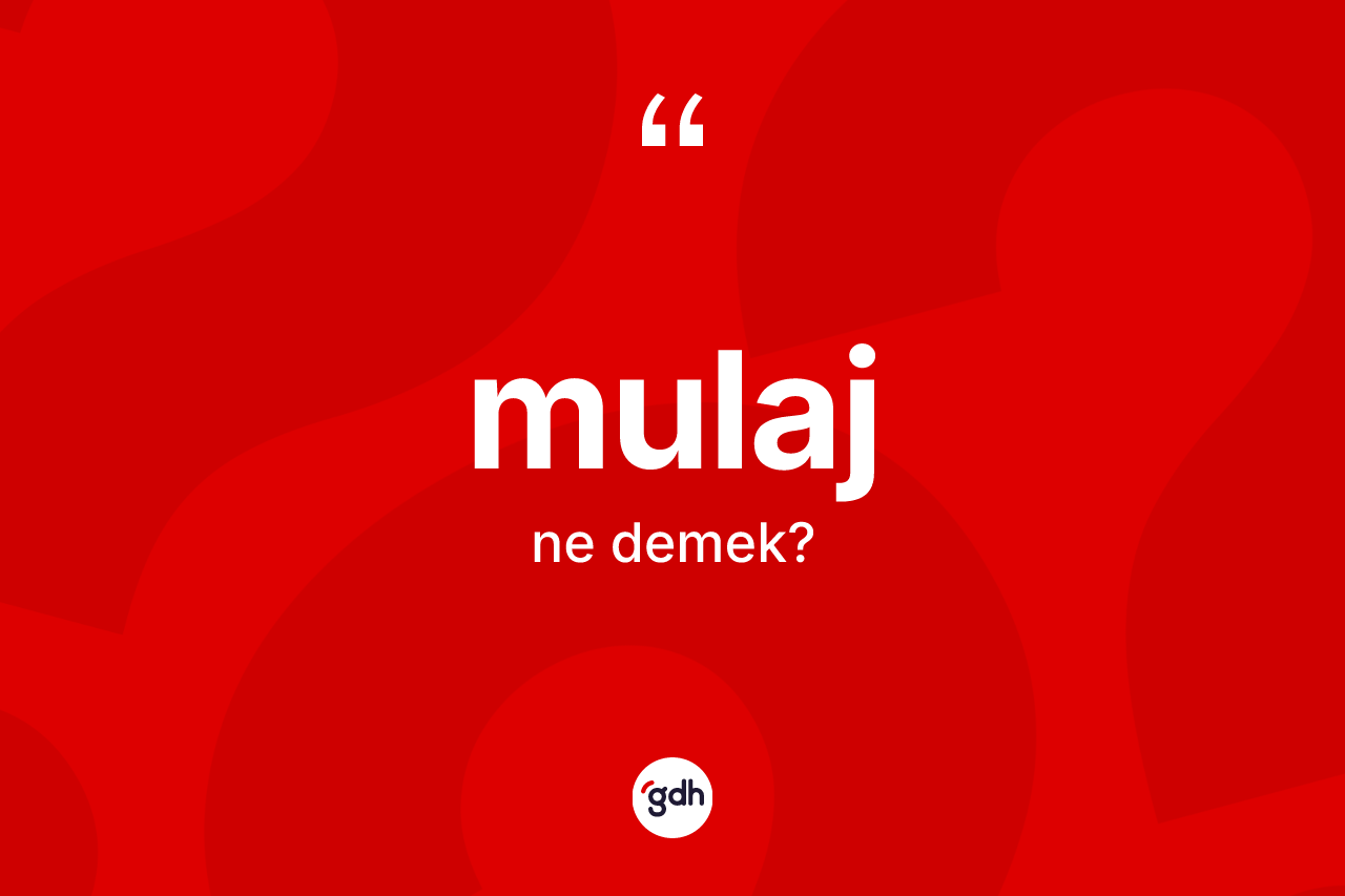 Mulaj kelimesinin sözlükteki tanımı nedir? Mulajın TDK'ya göre anlamı nedir?