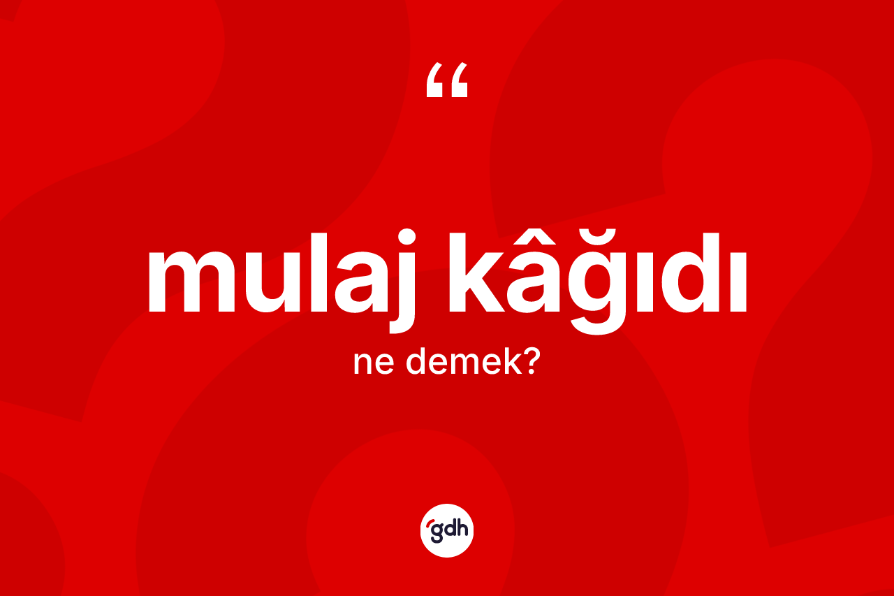 Mulaj kâğıdı kelimesi ne anlama gelir? Mulaj kâğıdının sözlükteki anlamı nedir?